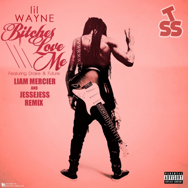 Lil Wayne feat. Drake & Future - Bitches Love Me (Liam Mercier & JesseJess Remix) [2013]